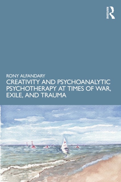 Creativity and Psychoanalytic Psychotherapy at Times of War, Exile, and Trauma