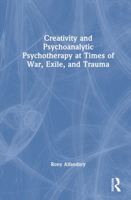 Creativity and Psychoanalytic Psychotherapy at Times of War, Exile, and Trauma