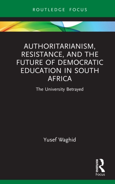 Authoritarianism, Resistance, and the Future of Democratic Education in South Africa - The University Betrayed