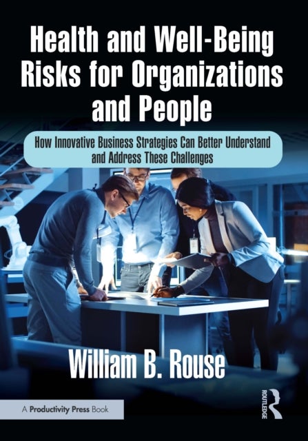 Health and Well-Being Risks for Organizations and People - How Innovative Business Strategies Can Better Understand and Address These Challenges
