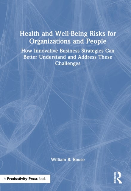 Health and Well-Being Risks for Organizations and People - How Innovative Business Strategies Can Better Understand and Address These Challenges