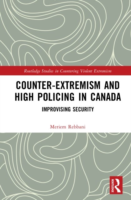 Counter-Extremism and High Policing in Canada - Improvising Security