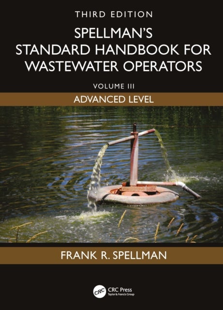 Spellman's Standard Handbook for Wastewater Operators - Volume III, Advanced Level, Third Edition