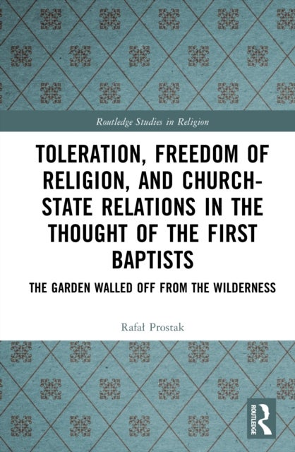 Toleration, Freedom of Religion, and Church-State Relations in the Thought of the First Baptists - The Garden Walled Off from the Wilderness