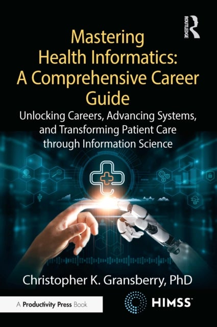 Mastering Health Informatics: A Comprehensive Career Guide - Unlocking Careers, Advancing Systems, and Transforming Patient Care through Information Science