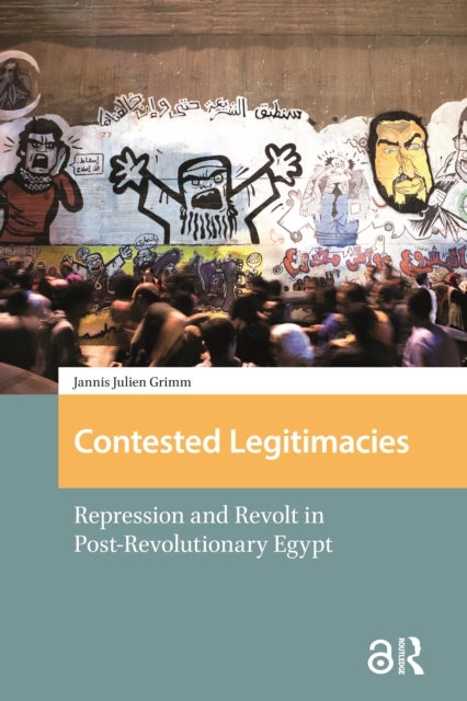 Contested Legitimacies - Repression and Revolt in Post-Revolutionary Egypt