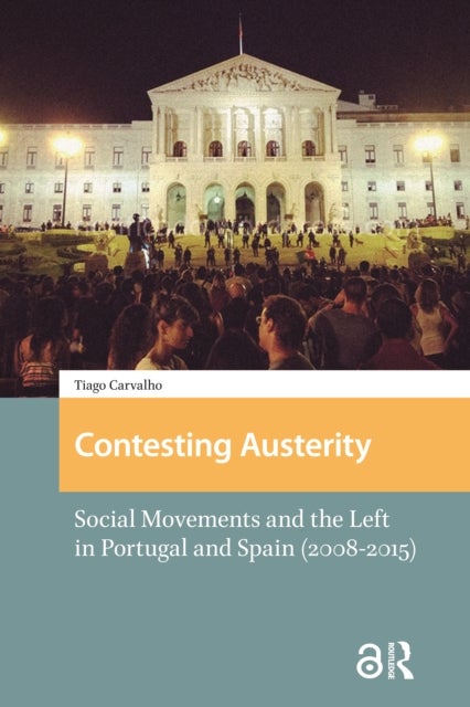 Contesting Austerity  Social Movements and the Left in Portugal and Spain (20082015)