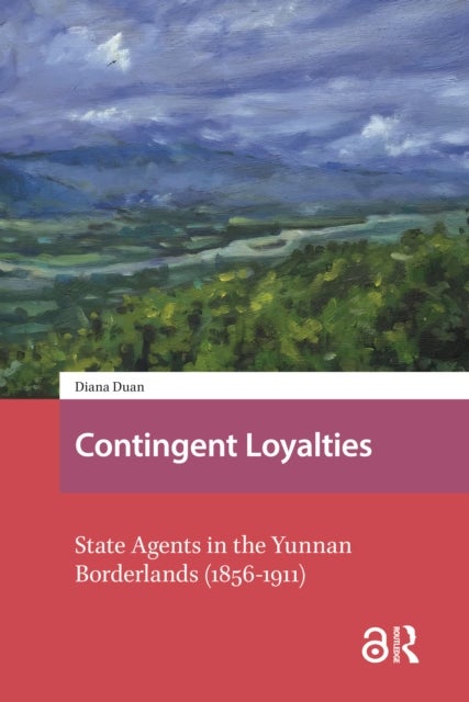 Contingent Loyalties - State Agents in the Yunnan Borderlands (1856-1911)