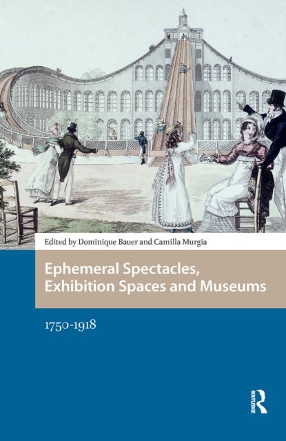 Ephemeral Spectacles, Exhibition Spaces and Museums - 1750-1918