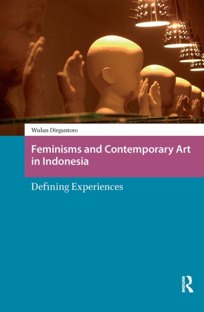 Feminisms and Contemporary Art in Indonesia  Defining Experiences