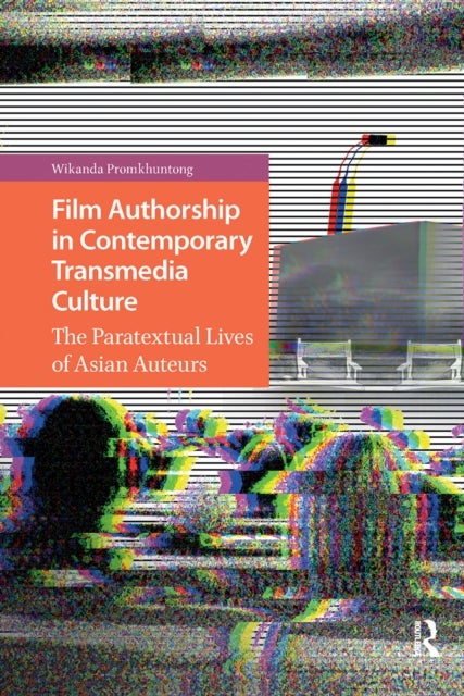 Film Authorship in Contemporary Transmedia Culture - The Paratextual Lives of Asian Auteurs