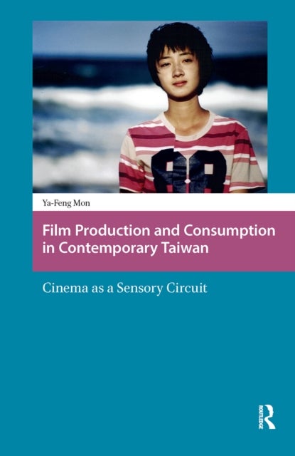 Film Production and Consumption in Contemporary Taiwan  Cinema as a Sensory Circuit