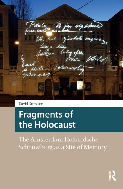 Fragments of the Holocaust - The Amsterdam Hollandsche Schouwburg as a Site of Memory