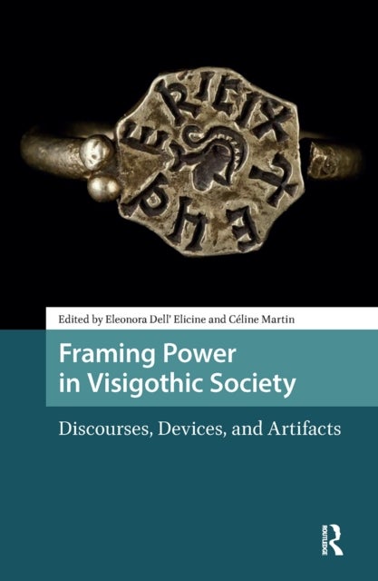 Framing Power in Visigothic Society - Discourses, Devices, and Artifacts