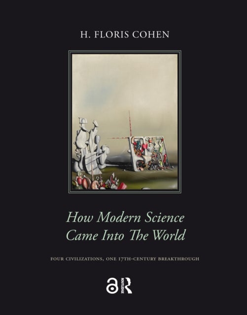 How Modern Science Came into the World - Four Civilizations, One 17th-Century Breakthrough