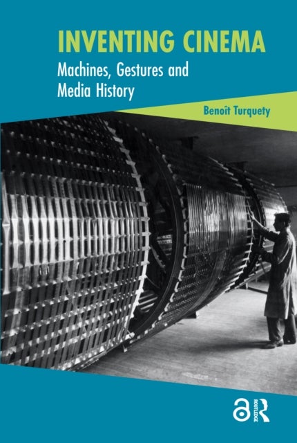 Inventing Cinema - Machines, Gestures and Media History