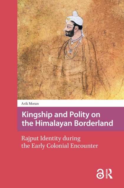 Kingship and Polity on the Himalayan Borderland - Rajput Identity during the Early Colonial Encounter