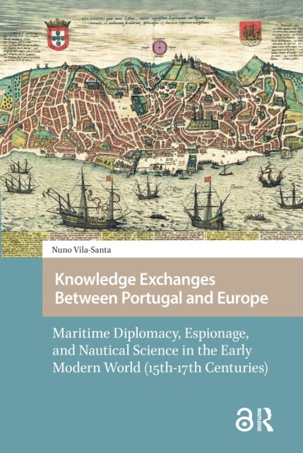 Knowledge Exchanges Between Portugal and Europe - Maritime Diplomacy, Espionage, and Nautical Science in the Early Modern World (15th-17th Centuries)