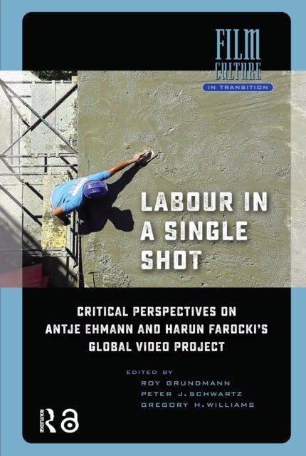 Labour in a Single Shot Critical Perspectives on Antje Ehmann and Harun Farocki’s Global Video Project