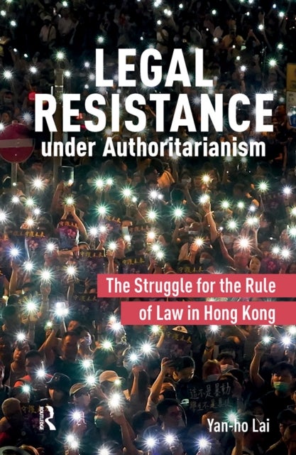 Legal Resistance under Authoritarianism - The Struggle for the Rule of Law in Hong Kong