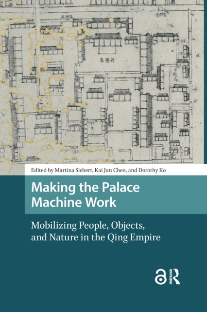 Making the Palace Machine Work  Mobilizing People, Objects, and Nature in the Qing Empire