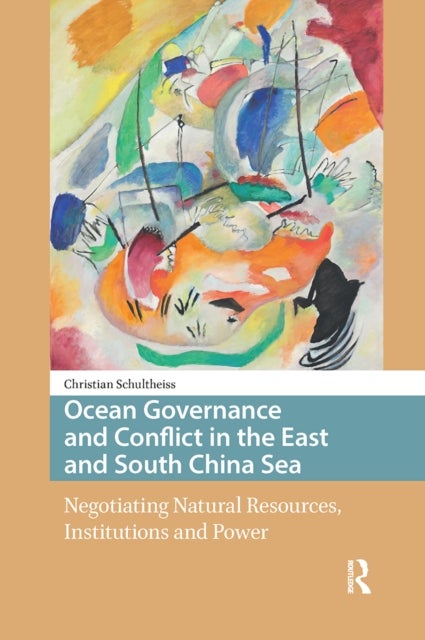 Ocean Governance and Conflict in the East and South China Sea - Negotiating Natural Resources, Institutions and Power