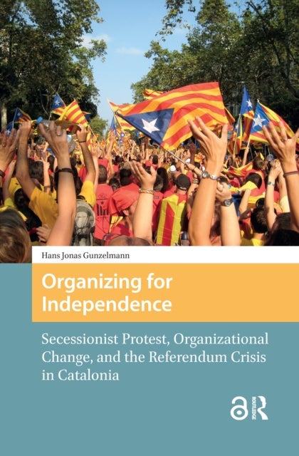 Organizing for Independence - Secessionist Protest, Organizational Change, and the Referendum Crisis in Catalonia