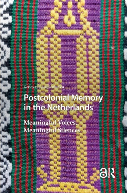 Postcolonial Memory in the Netherlands - Meaningful Voices, Meaningful Silences