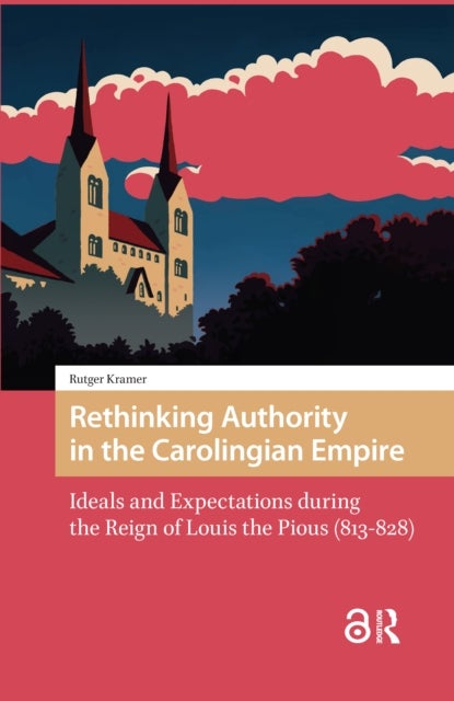 Rethinking Authority in the Carolingian Empire - Ideals and Expectations during the Reign of Louis the Pious (813-828)