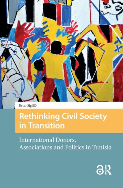Rethinking Civil Society in Transition - International Donors, Associations and Politics in Tunisia