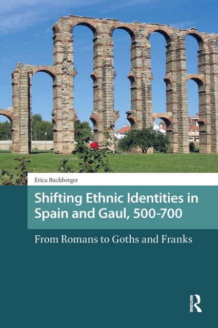 Shifting Ethnic Identities in Spain and Gaul, 500-700 - From Romans to Goths and Franks