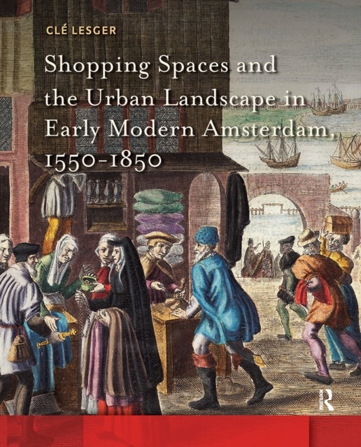 Shopping Spaces and the Urban Landscape in Early Modern Amsterdam, 1550-1850