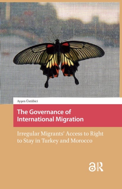 The Governance of International Migration - Irregular Migrants' Access to Right to Stay in Turkey and Morocco