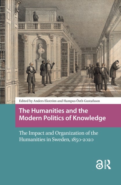 The Humanities and the Modern Politics of Knowledge - The Impact and Organization of the Humanities in Sweden, 1850-2020