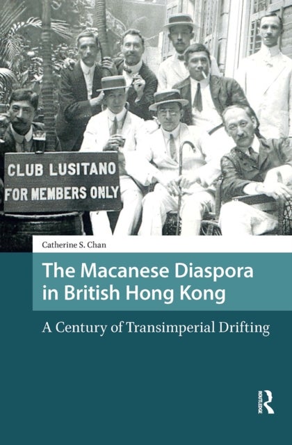 The Macanese Diaspora in British Hong Kong - A Century of Transimperial Drifting