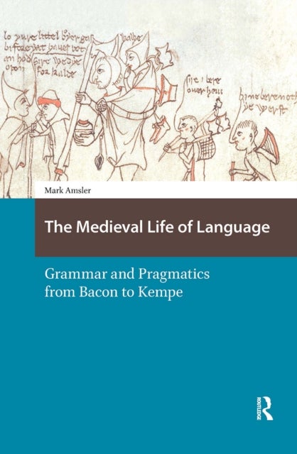 The Medieval Life of Language - Grammar and Pragmatics from Bacon to Kempe