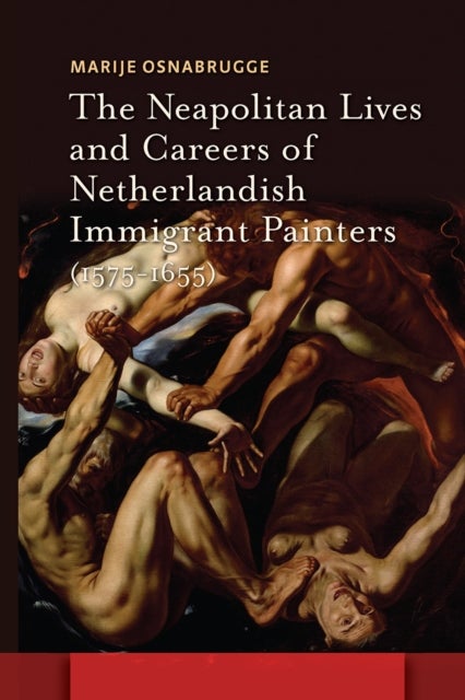 The Neapolitan Lives and Careers of Netherlandish Immigrant Painters (1575-1655)