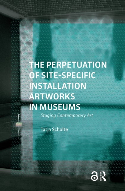 The Perpetuation of Site-Specific Installation Artworks in Museums - Staging Contemporary Art