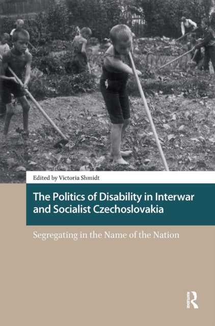 The Politics of Disability in Interwar and Socialist Czechoslovakia - Segregating in the Name of the Nation