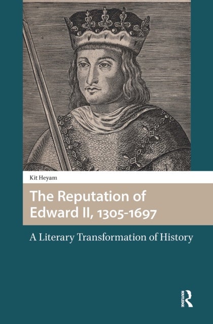 The Reputation of Edward II, 1305-1697 - A Literary Transformation of History