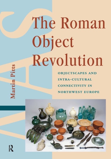 The Roman Object Revolution - Objectscapes and Intra-Cultural Connectivity in Northwest Europe