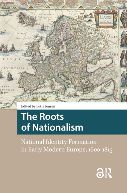 The Roots of Nationalism - National Identity Formation in Early Modern Europe, 1600-1815