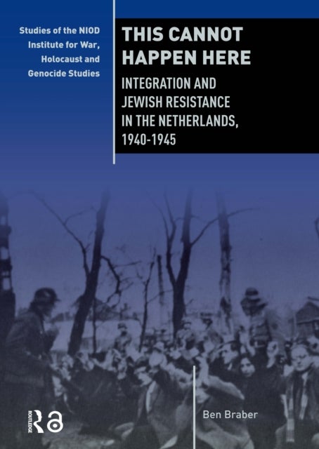 This Cannot Happen Here - Integration and Jewish Resistance in the Netherlands, 1940-1945