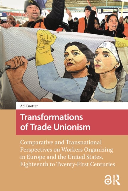 Transformations of Trade Unionism - Comparative and Transnational Perspectives on Workers Organizing in Europe and the United States, Eighteenth to Twenty-First Centuries