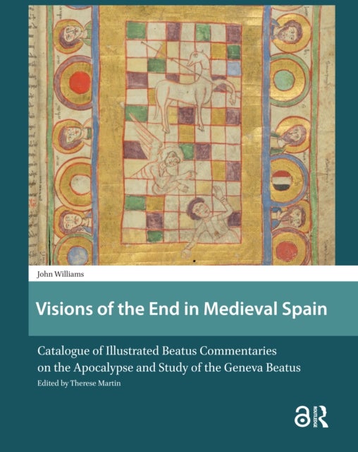 Visions of the End in Medieval Spain - Catalogue of Illustrated Beatus Commentaries on the Apocalypse and Study of the Geneva Beatus