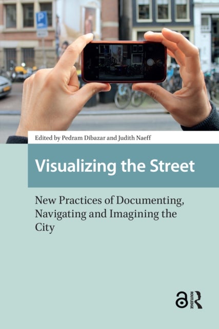 Visualizing the Street - New Practices of Documenting, Navigating and Imagining the City