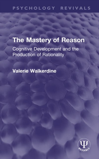 The Mastery of Reason - Cognitive Development and the Production of Rationality