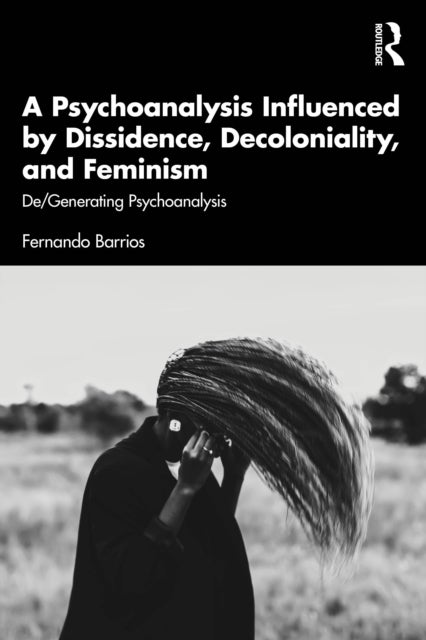A Psychoanalysis Influenced by Dissidence, Decoloniality, and Feminism - De/Generating Psychoanalysis