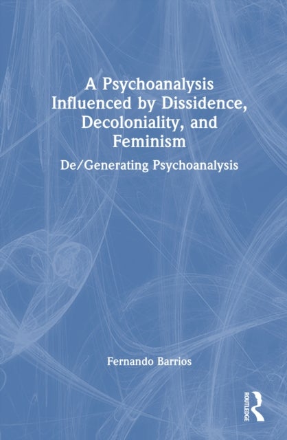 A Psychoanalysis Influenced by Dissidence, Decoloniality, and Feminism - De/Generating Psychoanalysis