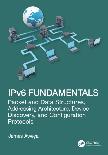 IPv6 Fundamentals - Packet and Data Structures, Addressing Architecture, Device Discovery, and Configuration Protocols